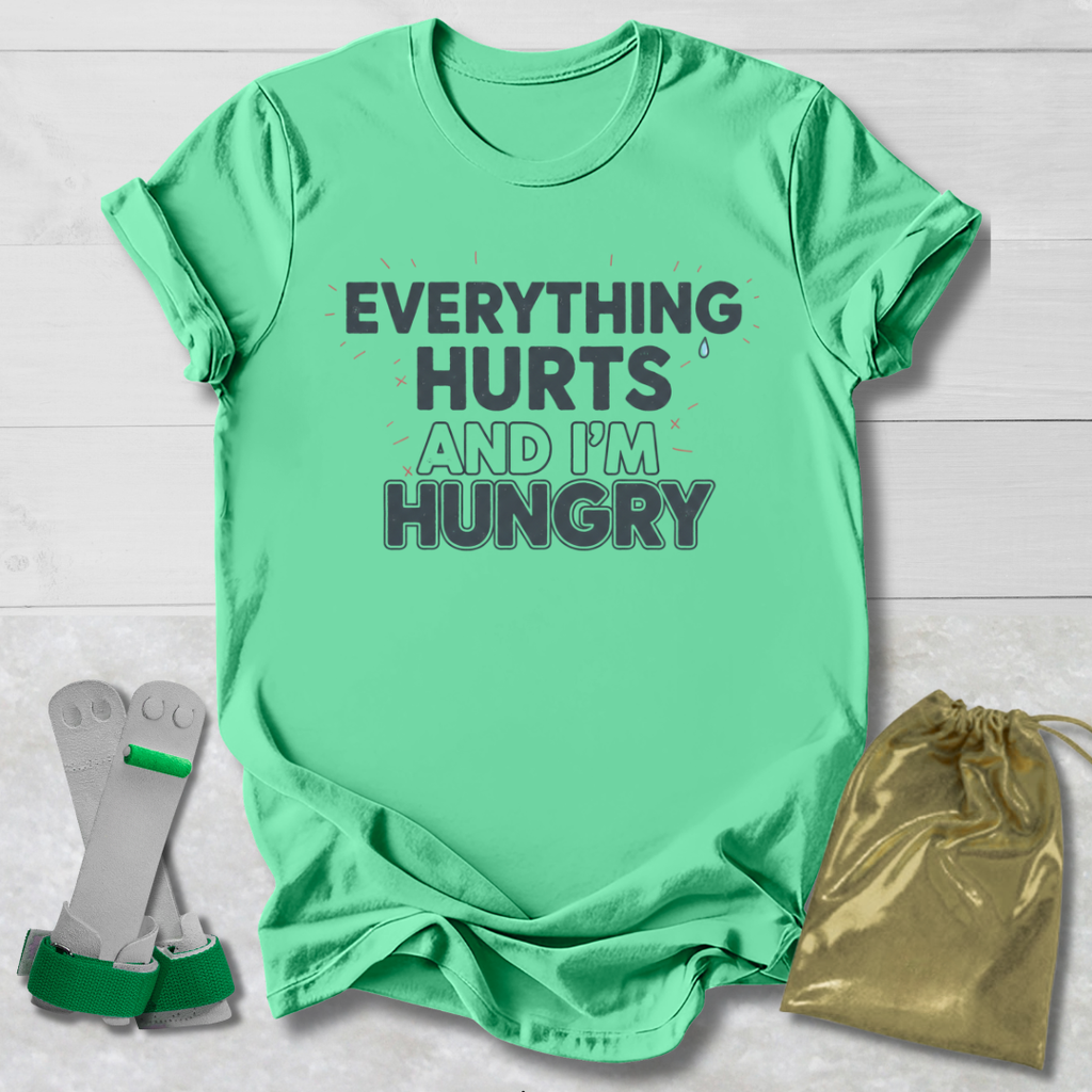 Everything Hurts & I'm Hungry T-Shirt