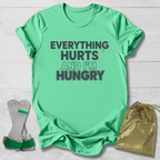 Everything Hurts & I'm Hungry T-Shirt