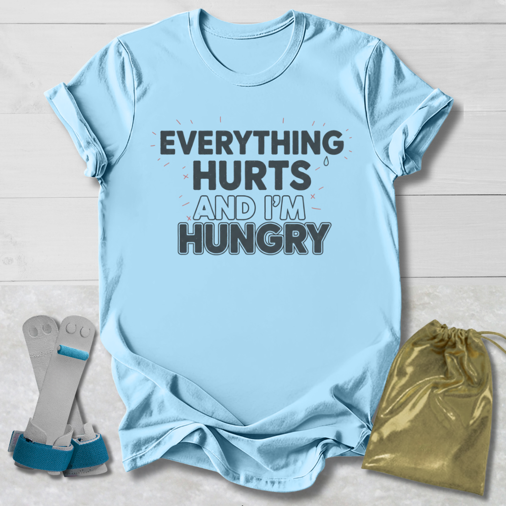 Everything Hurts & I'm Hungry T-Shirt