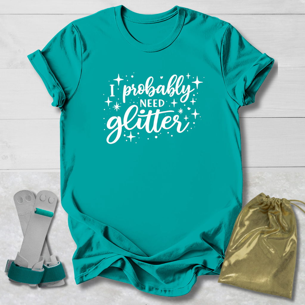 I Probably Need Glitter T-Shirt