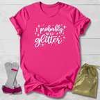 I Probably Need Glitter T-Shirt