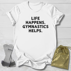Life Happens Gymnastics Helps. T-Shirt