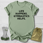 Life Happens Gymnastics Helps. T-Shirt