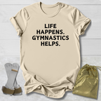 Life Happens Gymnastics Helps. T-Shirt