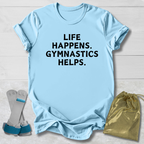 Life Happens Gymnastics Helps. T-Shirt
