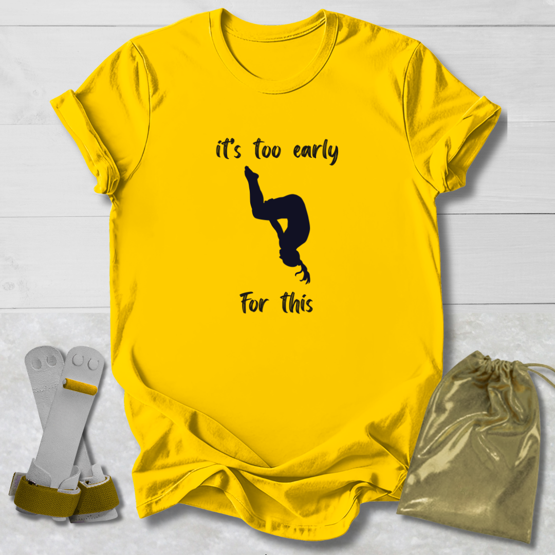 yellow it's too early for this funny gymnastics shirt with a girl flipping 