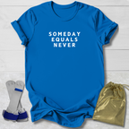 Someday Equals Never T-Shirt