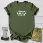 Someday Equals Never T-Shirt