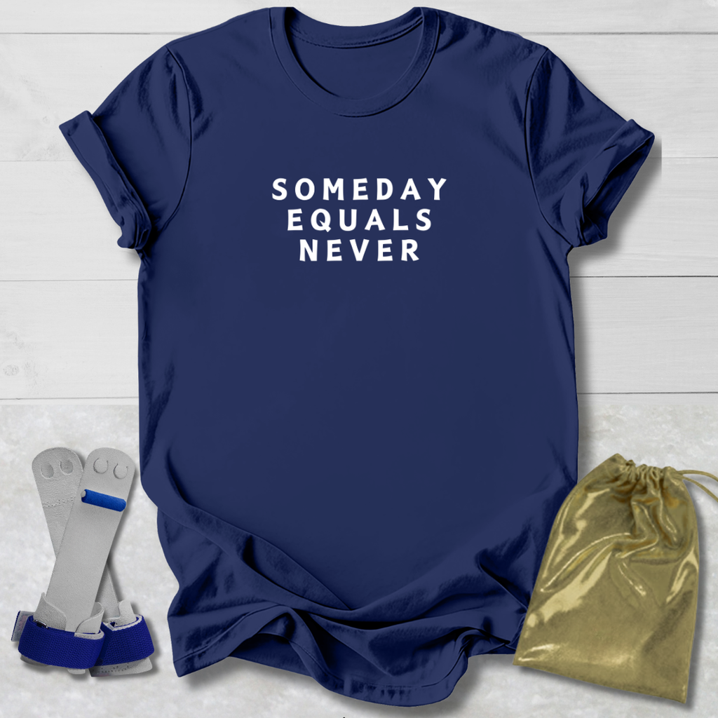 Someday Equals Never T-Shirt