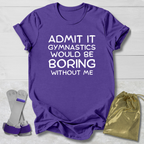 Purple t-shirt with text 'Admit it, gymnastics would be boring without me' on a wooden surface with accessories.