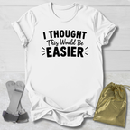 I Thought This Would Be Easier T-Shirt