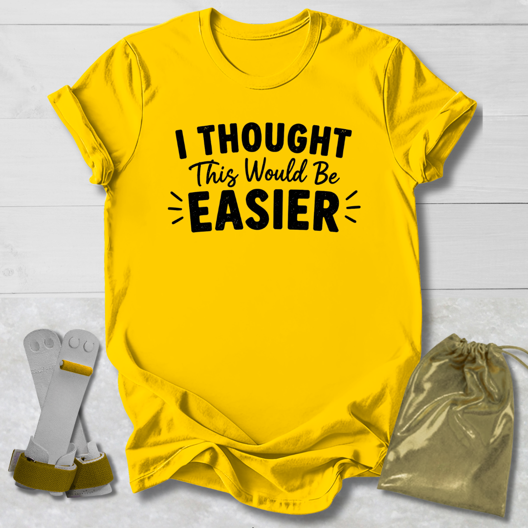 I Thought This Would Be Easier T-Shirt