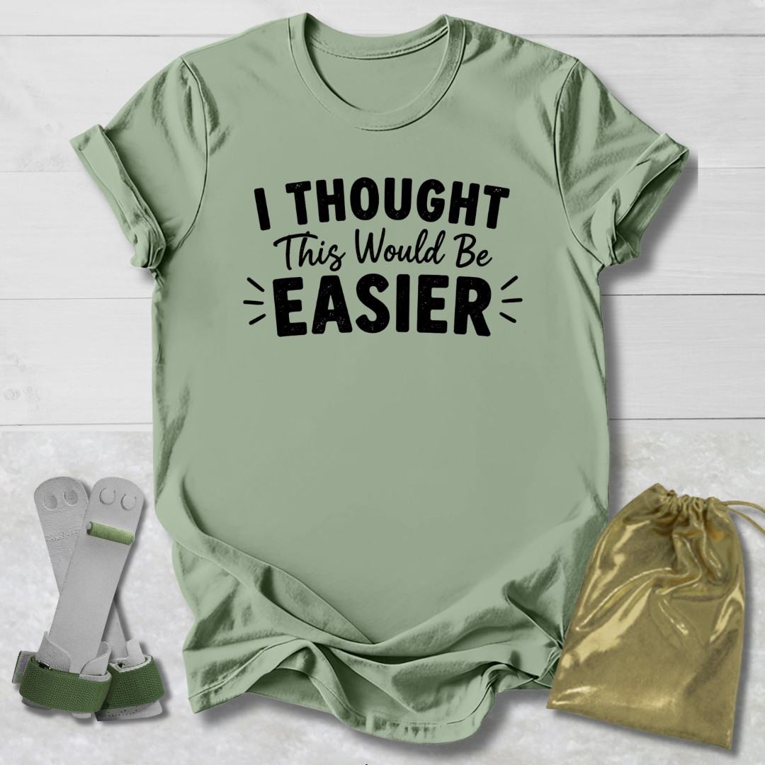 I Thought This Would Be Easier T-Shirt