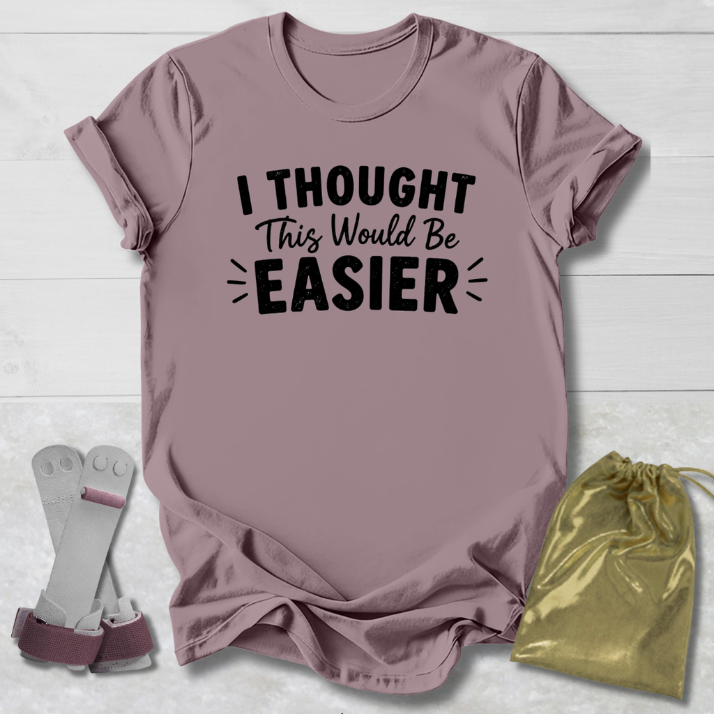 I Thought This Would Be Easier T-Shirt
