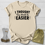 I Thought This Would Be Easier T-Shirt