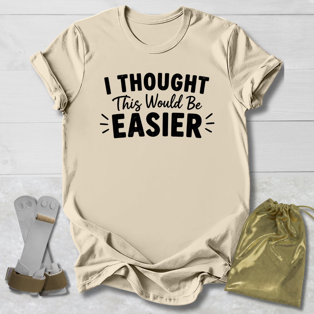 I Thought This Would Be Easier T-Shirt