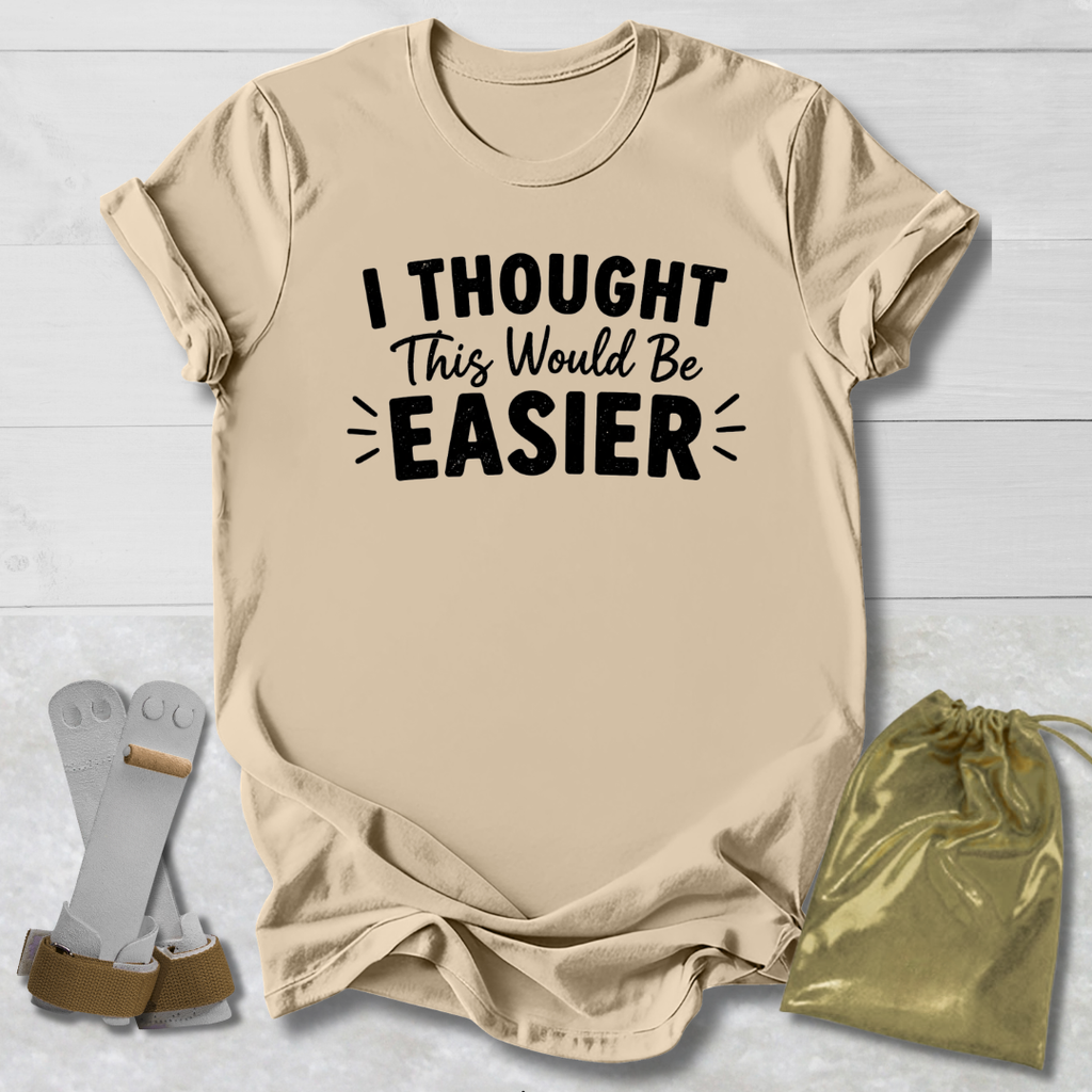 I Thought This Would Be Easier T-Shirt