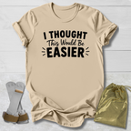 I Thought This Would Be Easier T-Shirt