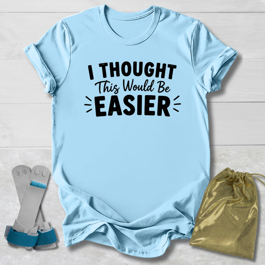 I Thought This Would Be Easier T-Shirt