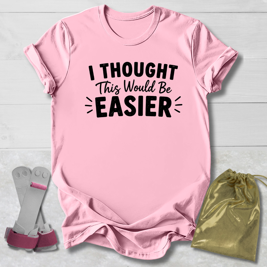 I Thought This Would Be Easier T-Shirt
