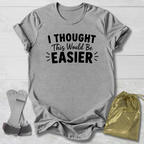I Thought This Would Be Easier T-Shirt