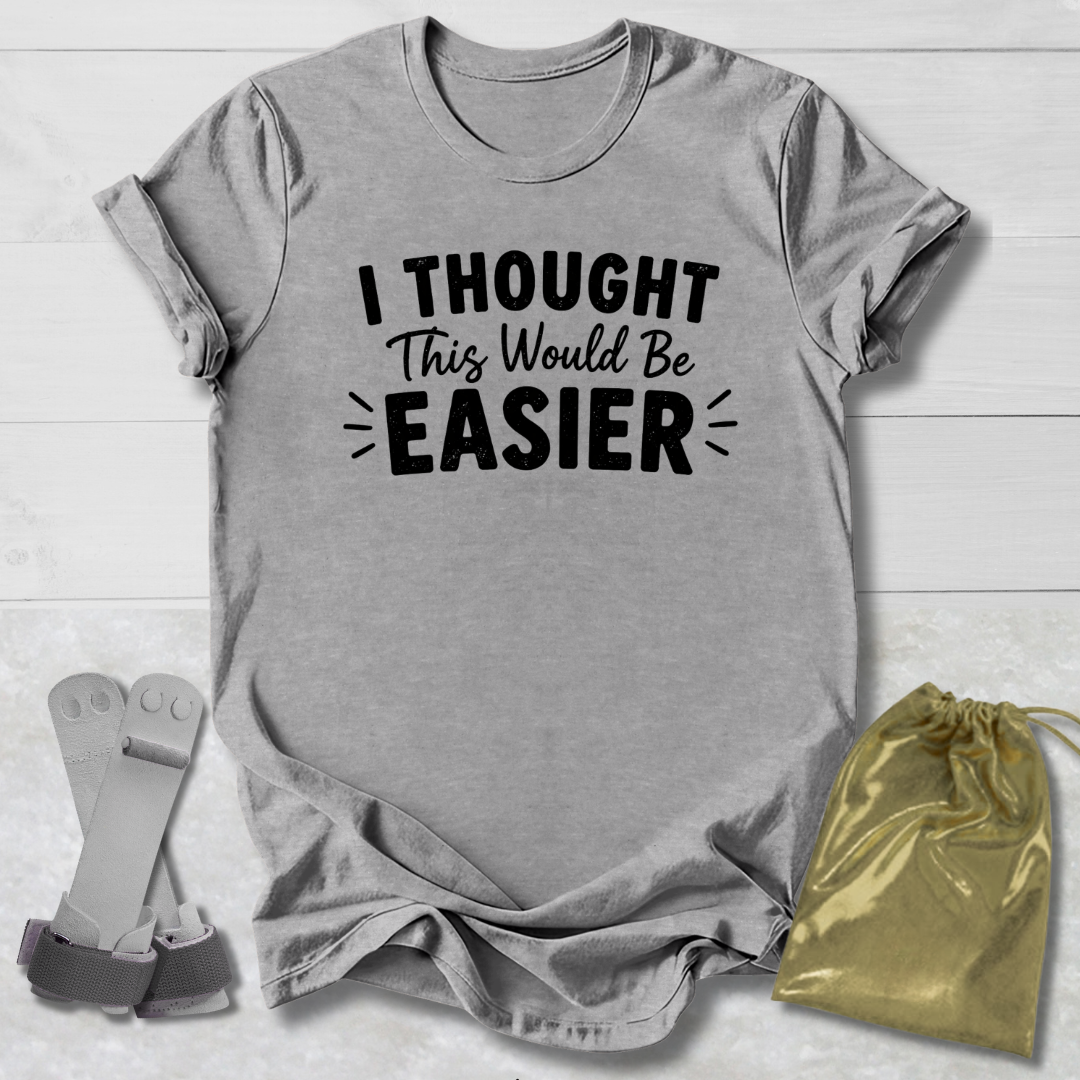 I Thought This Would Be Easier T-Shirt