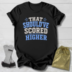Should've Scored Higher T-Shirt