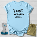 I Can't Watch T‑Shirt
