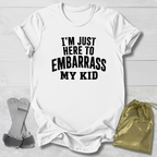 Here to Embarrass My Kid T-Shirt