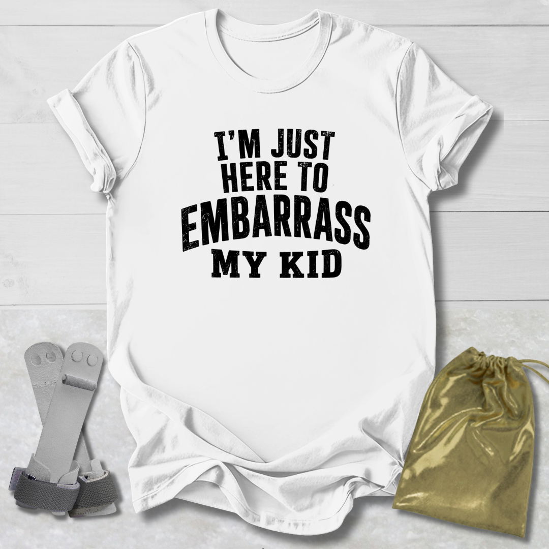 Here to Embarrass My Kid T-Shirt