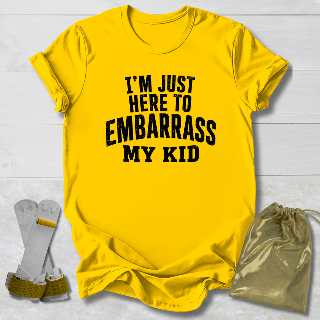 Here to Embarrass My Kid T-Shirt