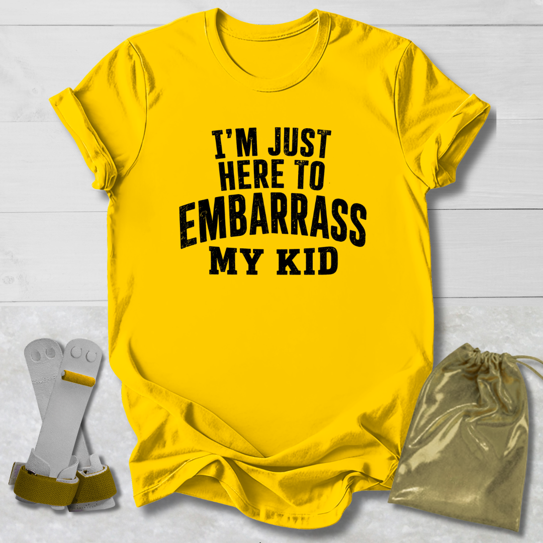 Here to Embarrass My Kid T-Shirt