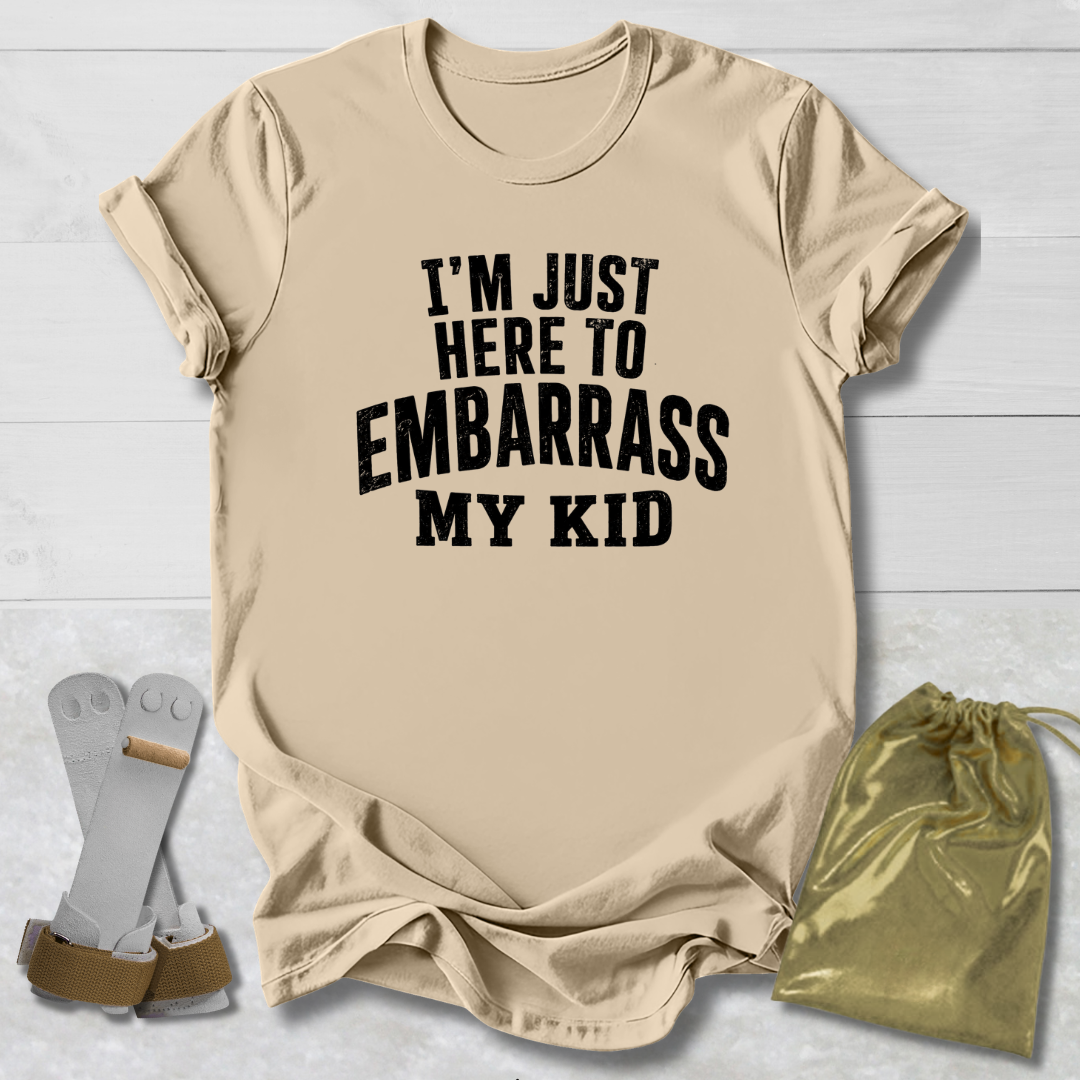 Here to Embarrass My Kid T-Shirt