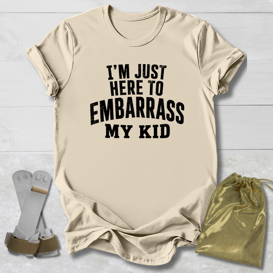 Here to Embarrass My Kid T-Shirt