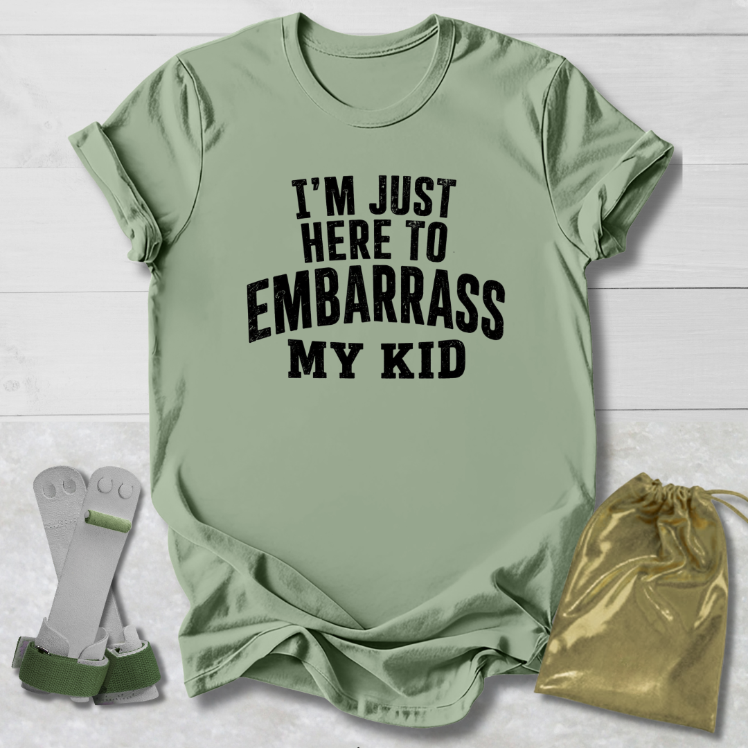Here to Embarrass My Kid T-Shirt