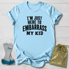 Here to Embarrass My Kid T-Shirt