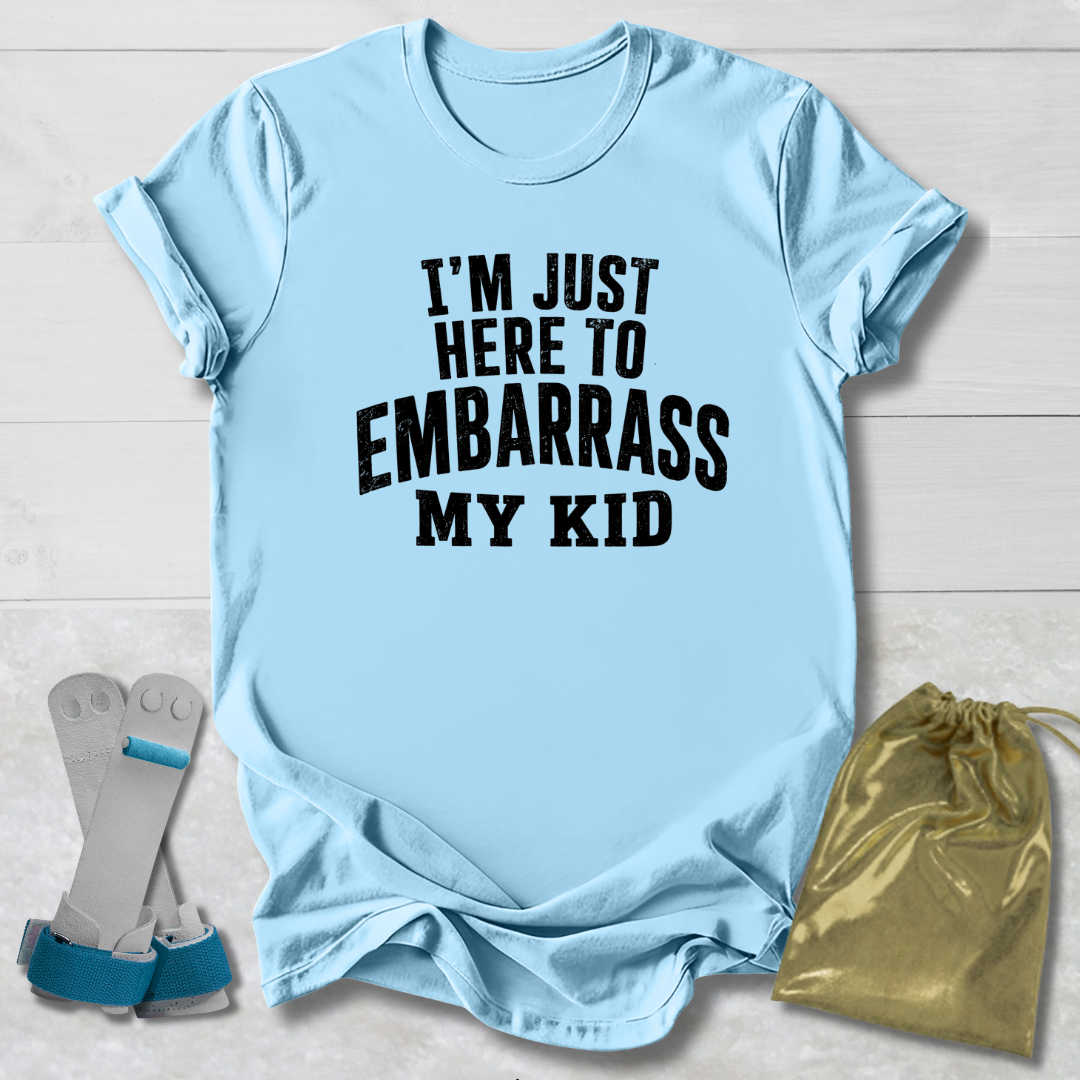 Here to Embarrass My Kid T-Shirt