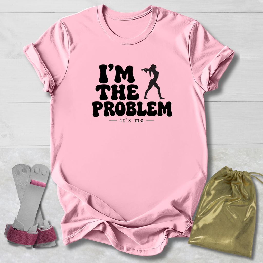 I'm The Problem T-Shirt