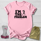 I'm The Problem T-Shirt