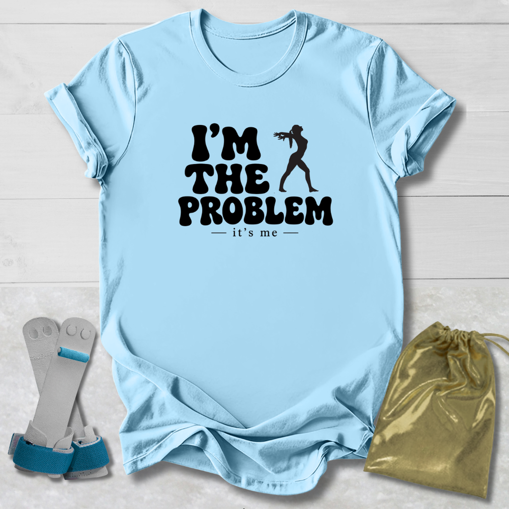 I'm The Problem T-Shirt
