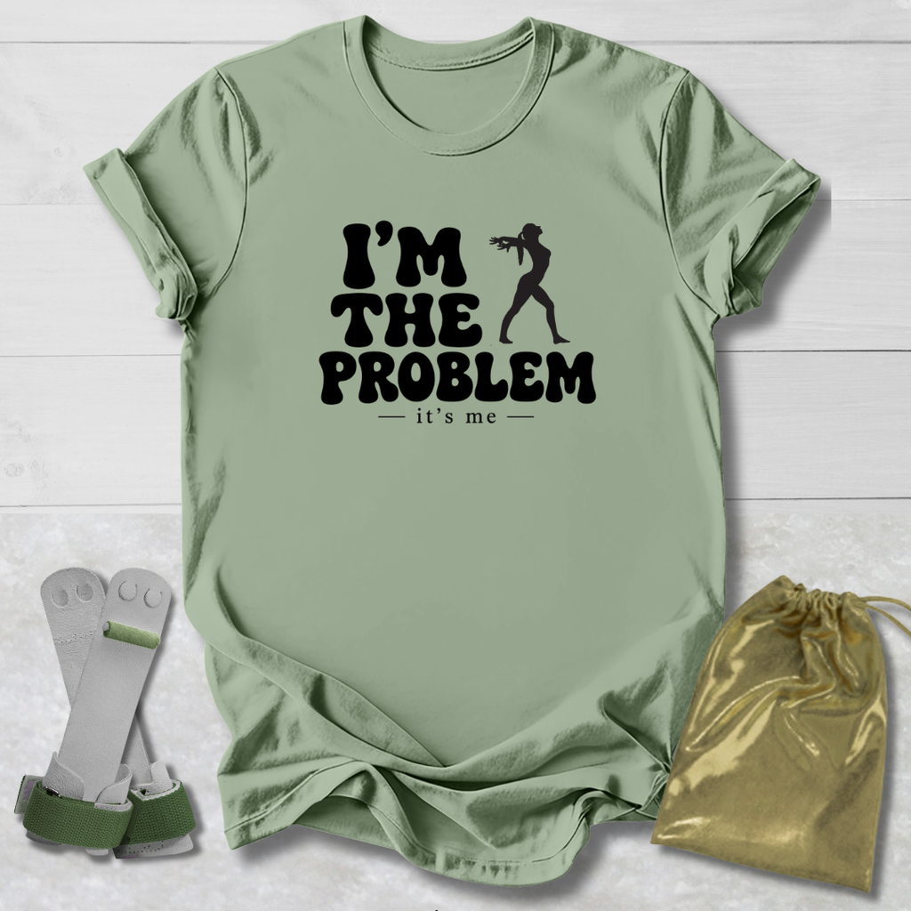 I'm The Problem T-Shirt