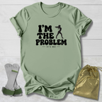 I'm The Problem T-Shirt