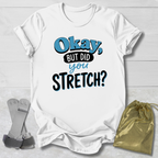 Okay But Did You Stretch T‑Shirt