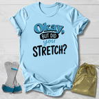 Okay But Did You Stretch T‑Shirt