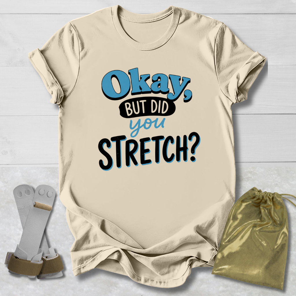 Okay But Did You Stretch T‑Shirt