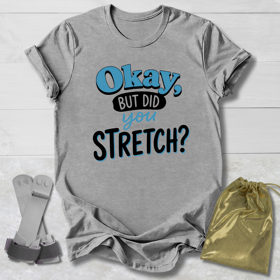 Okay But Did You Stretch T‑Shirt